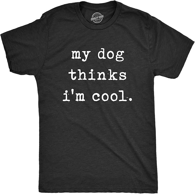 My dog thinks I'm cool black graphic t-shirt